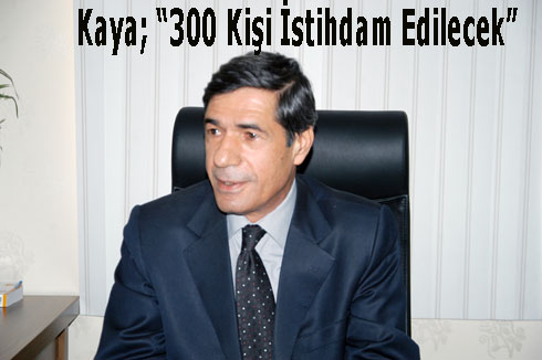 Kaya; çœ300 Kişi istihdam Edilecekç