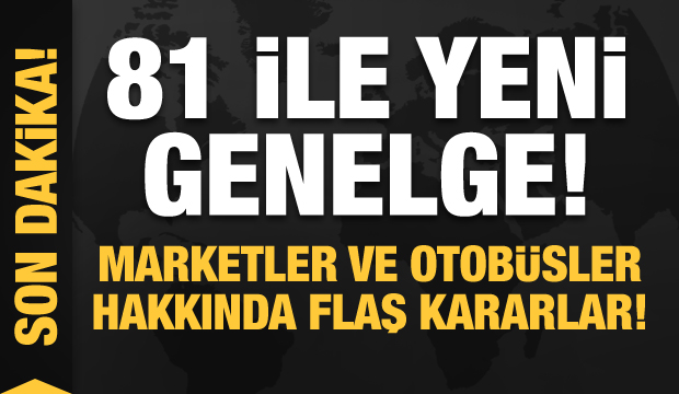 Bakanlıktan 81 ile genelge! Marketler ve otobüsler hakkında flaş karar!