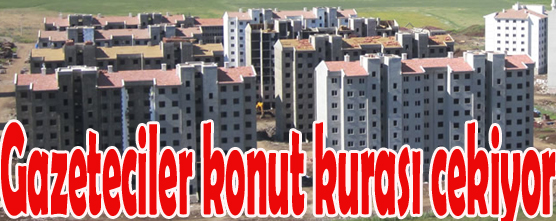 Gazeteciler konut kurası çekiyor