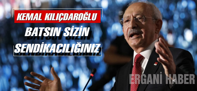 Kılıçdaroğlu, Atalay’a Batsın sizin sendikacılığınız