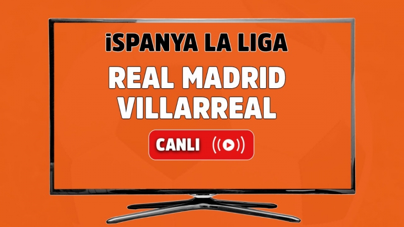Real Madrid-Villarreal Canlı maç izle