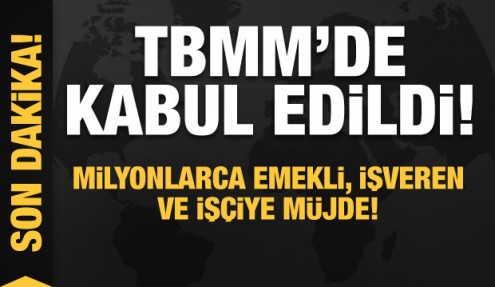 TBMM'de kabul edildi! Milyonlarca emekli, işveren ve işçiye müjde!