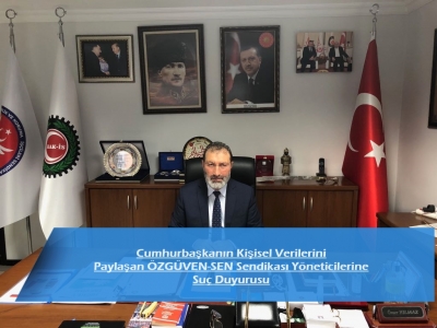 Cumhurbaşkanın Kişisel Verilerini Paylaşan ÖZGÜVEN-SEN'e Suç Duyurusu