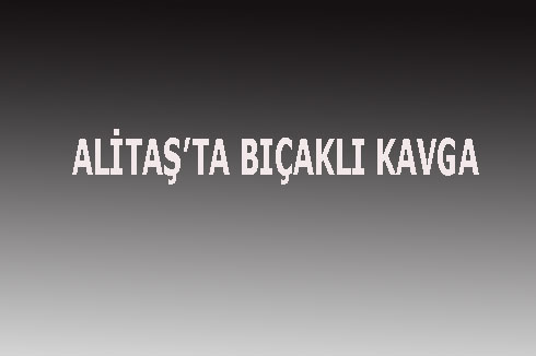 ALiTAŞç™TA BIA‡AKLI KAVGA