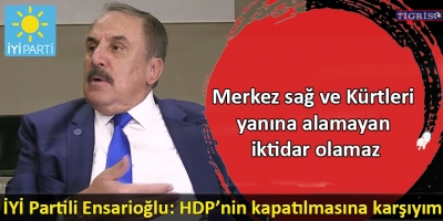 İYİ Partili Ensarioğlu: HDP’nin kapatılmasına karşıyım 