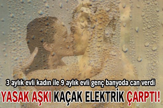 Yasak aşkı 'kaçak elektrik' çarptı!