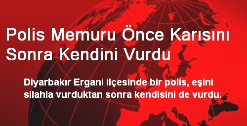 Ergani'de Polis A–nce Eşine Sonra Kendi Kafasına Sıktı