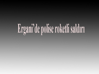 Erganiç™de polise roketli saldırı