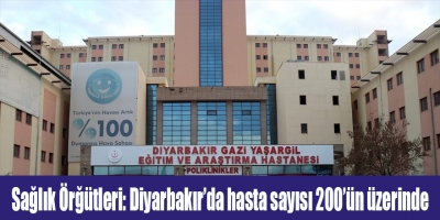 Sağlık Örgütleri: Diyarbakır’da hasta sayısı 200’ün üzerinde