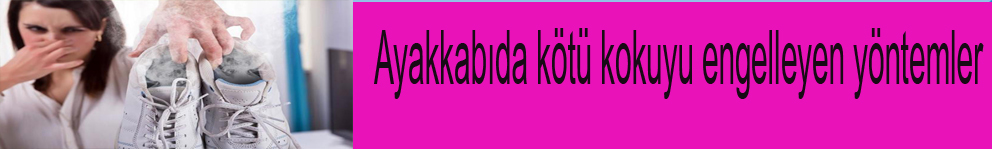 Ayakkabıda kötü kokuyu engelleyen yöntemler