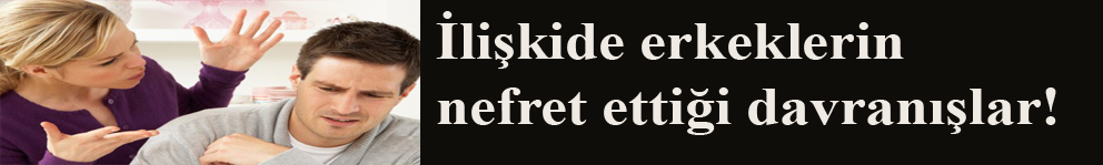 İlişkide erkeklerin nefret ettiği davranışlar!